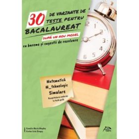 30 de variante de teste pentru Bacalaureat 2020 - dupa noul model - Matematica M_tehnologic - Simulare - Recapitularea materiei in teste grila - cu bareme si sugestii de rezolvare