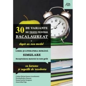 30 de variante de teste pentru Bacalaureat 2020 - dupa noul model - Limba si literatura romana - Simulare - Recapitularea materiei in teste grila - cu bareme si sugestii de rezolvare