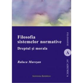 Filosofia sistemelor normative. Dreptul si morala - Raluca Muresan