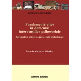 Fundamente etice in domeniul interventiilor sociale. Perspective critice asupra eticii profesionale - Cornelia Margareta Gasparel