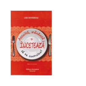 Asculta, mananca si inceteaza sa te controlezi! Editia 2 - Lise Bourbeau