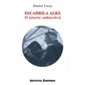 Escadrila alba. O istorie subiectiva - Daniel Focsa