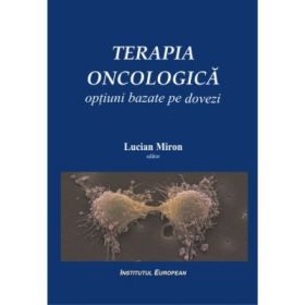 Terapia oncologica: optiuni bazate pe dovezi - Lucian Miron, Ingrith Miron, Catalin Danaila, Mihai Marinca, Angela Dascalescu
