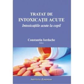 Tratat de intoxicatii acute. Intoxicatiile acute la copil - Constantin Iordache