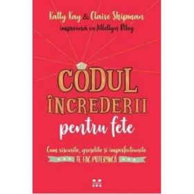 Codul increderii pentru fete. Cum riscurile, greselile si imperfectiunile te fac puternica - Katty Kay