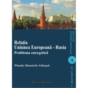 Relatia Uniunea Europeana - Rusia. Problema energetica - Daniela-Paula Ganga