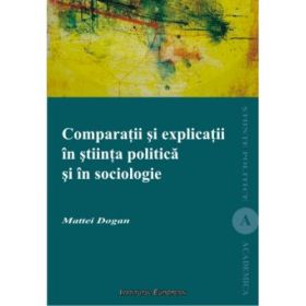 Comparatii si explicatii in stiinta politica si in sociologie - Dogan Mattei