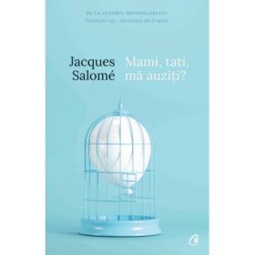 Mami, tati, ma auziti? Pentru o mai buna intelegere a copilului - Jacques Salome