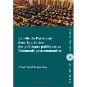 Le role du parlement dans la creation des politiques publiques en Roumanie postcommuniste - Irina Nicoleta Ionescu