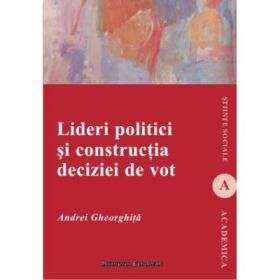 Lideri politici si constructia deciziei de vot - Andrei Gheorghita