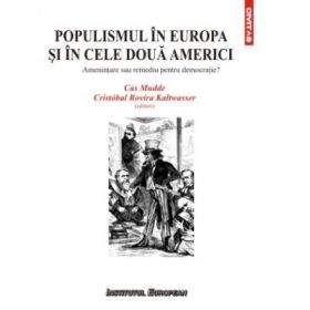 Populismul in Europa si in cele doua Americi. Amenintare sau remediu pentru democratie? - Cas Mudde, Rovira Cristobal Kaltwasser
