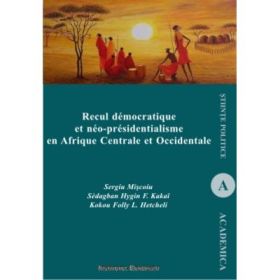 Recul democratique et neo-presidentialisme en Afrique Centrale et Occidentale - Sergiu Miscoiu, Hygin F. Sedagban Kakai, Folly L. Kokou Hetcheli