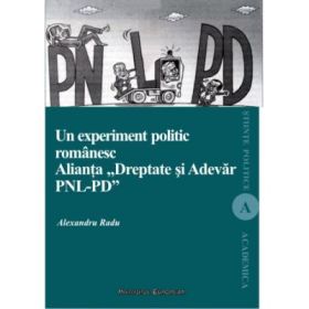 Un experiment politic romanesc. Alianta Dreptate si Adevar PNL-PD - Alexandru Radu
