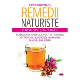 Remedii naturiste pentru oase si articulatii. O abordare naturala pentru tratarea artritei, osteoporozei, tendinitei, mialgiei si bursitei - David Hoffmann