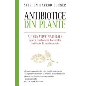 Antibiotice din plante. Alternative naturale pentru combaterea bacteriilor rezistente la medicamente (editie mare) - Stephen Harrod Buhner