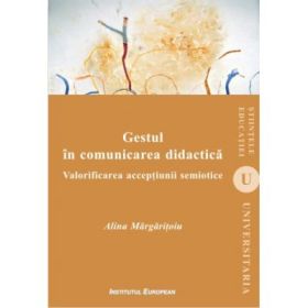 Gestul in comunicarea didactica. Valorificarea acceptiunii semiotice - Alina Margaritoiu
