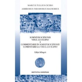 Visul lui Scipio. Comentarii la Visul lui Scipio (editie bilingva) - Marcus Tullius Cicero, Ambrosius Theodosius Macrobius