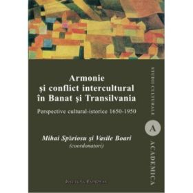 Armonie si conflict intercultural in Banat si Transilvania. Perspective cultural-istorice 1650-1950 - Mihai Spariosu, Vasile Boari