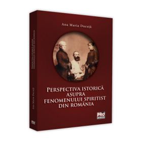 Perspectiva istorica asupra fenomenului spiritist din Romania - Ana Maria Ducuta