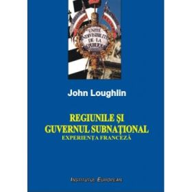 Regiunile si guvernul subnational. Experienta franceza - John Loughlin