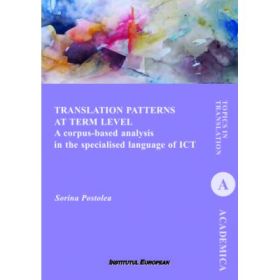 Translation Patterns at Term Level. A corpus-based analysis in the specialised language of ICT - Sorina Postolea