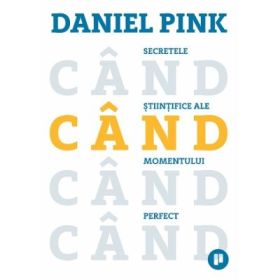 Cand. Secretele stiintifice ale momentului perfect - Daniel Pink