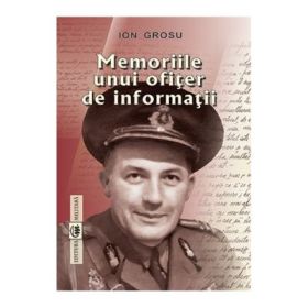 Memoriile unui ofiter de informatii - Ion Grosu