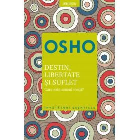 Osho. Destin, libertate si suflet. Care este semnificatia vietii - Osho International Foundation
