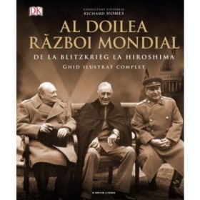 Al Doilea Razboi Mondial. Ghid ilustrat complet - Richard Homes