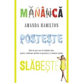 Mananca, posteste, slabeste. Dieta de post care iti schimba viata - Amanda Hamilton