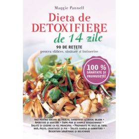 Dieta de detoxifiere de 14 zile. 90 de retete pentru slabire, sanatate si intretinere - Maggie Pannell