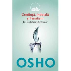 Osho. Credinta, indoiala si fanatism. Este esential sa credem in ceva? - Osho International Foundation