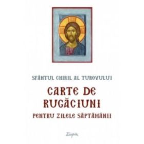 Carte de rugaciuni pentru zilele saptamanii - Sfantul Chiril al Turovului