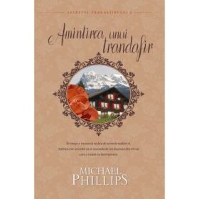 Amintirea unui trandafir volumul 2 (SERIA SECRETUL TRANDAFIRULUI) - MICHAEL PHILLIPS