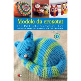 Modele de crosetat pentru casa ta. Proiecte simpatice care-ti vor colora viata (vol. 1) - Brett Bara