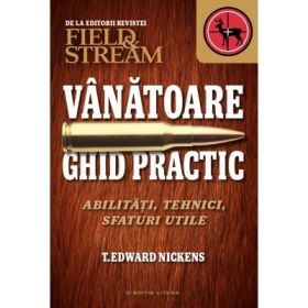 Vanatoare. Ghid practic. Abilitati, tehnici, sfaturi utile - Field &amp; Stream, T. Edward Nickens