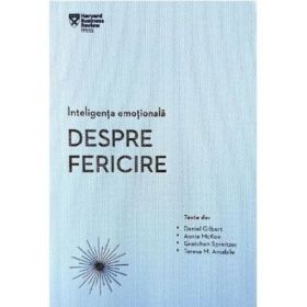 Inteligenta emotionala despre fericire - Daniel Gilbert, Annie McKee, Gretchen Spreitzer