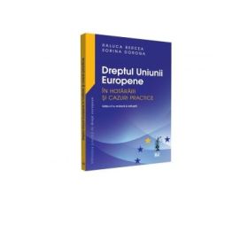 Dreptul Uniunii Europene in hotarari si cazuri practice. Editia a II-a, revazuta si adaugita - Raluca Bercea, Sorina Doroga