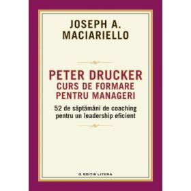 Peter Drucker. Curs de formare pentru manageri - Joseph A. Maciariello