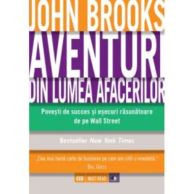 Aventuri din lumea afacerilor. Povesti de succes si esecuri rasunatoare de pe Wall Street - John Brooks