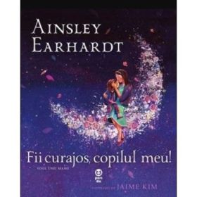 Fii curajos, copilul meu! Visul unei mame - Ainsley Earhardt