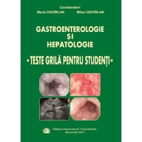 Gastroenterologie si hepatologie. Teste grila pentru studenti - Maria Ciocirlan, Mihai Ciocirlan