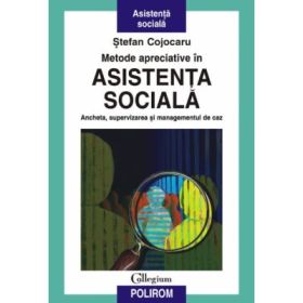 Metode apreciative in asistenta sociala. Ancheta, supervizarea si managementul de caz - Stefan Cojocaru