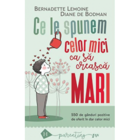 Ce le spunem celor mici ca sa creasca mari - 550 de ganduri pozitive de oferit in dar celor mici