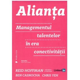 Alianta. Managementul talentelor in era conectivitatii - Ben Casnocha, Chris Yeh, Reid Hoffman