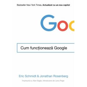 Cum functioneaza Google. Bestseller New York Times. Actualizat cu un nou capitol - Jonathan Rosenberg