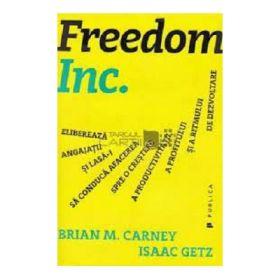 Freedom Inc. Elibereaza angajatii si lasa-i sa conduca afacerea spre o crestere a productivitatii, a profitului si a ritmului de dezvoltare - Isaac Getz