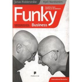 Funky Business. Talentul face capitalul sa danseze - Kjell Nordstrom