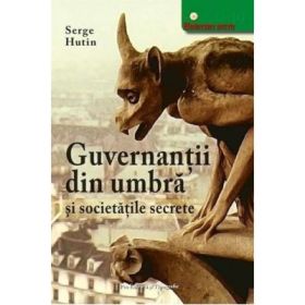 Guvernantii din umbra si societatile secrete - Serge Hutin