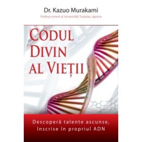 Codul divin al vietii: descopera talente ascunse, inscrise in propriul ADN - Dr. Kazuo Murakami